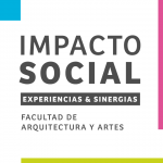 IMPACTO SOCIAL // EXPERIENCIAS Y SINERGIAS // FACULTAD DE ARQUITECTURA Y ARTES